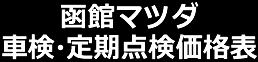 函館マツダ　車検・定期点検価格表